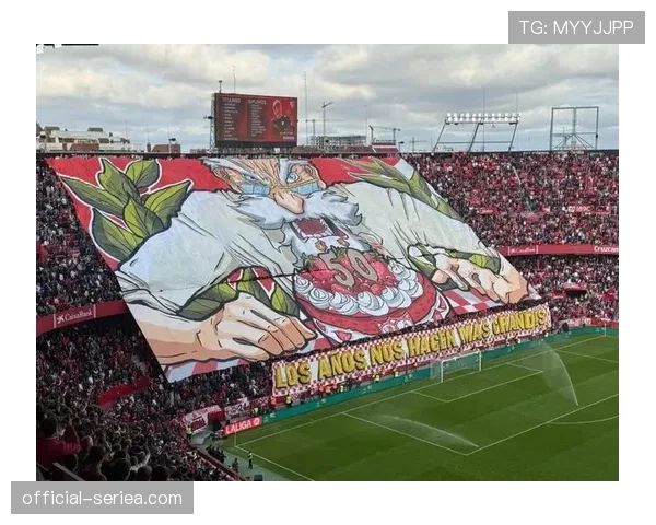塞维利亚德比球迷看台巨型TIFO致敬已故传奇